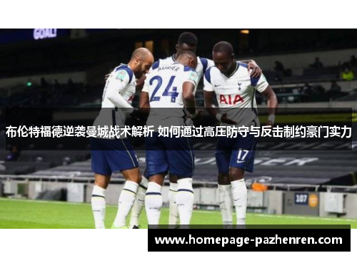 布伦特福德逆袭曼城战术解析 如何通过高压防守与反击制约豪门实力