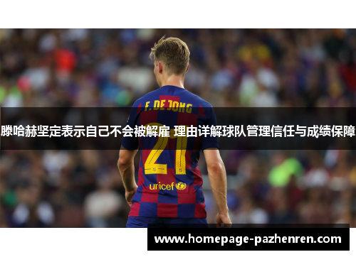 滕哈赫坚定表示自己不会被解雇 理由详解球队管理信任与成绩保障