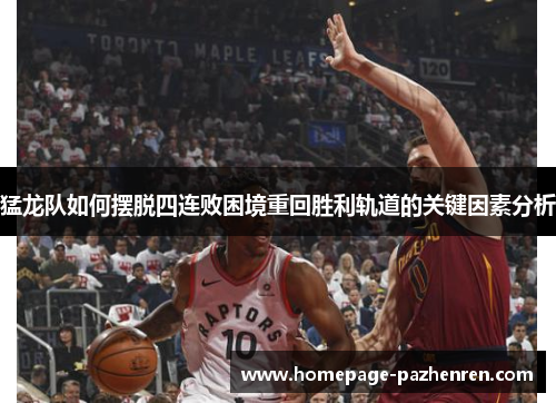 猛龙队如何摆脱四连败困境重回胜利轨道的关键因素分析