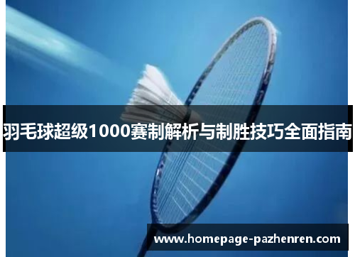 羽毛球超级1000赛制解析与制胜技巧全面指南