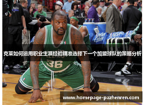 克莱如何运用职业生涯经验精准选择下一个加盟球队的策略分析