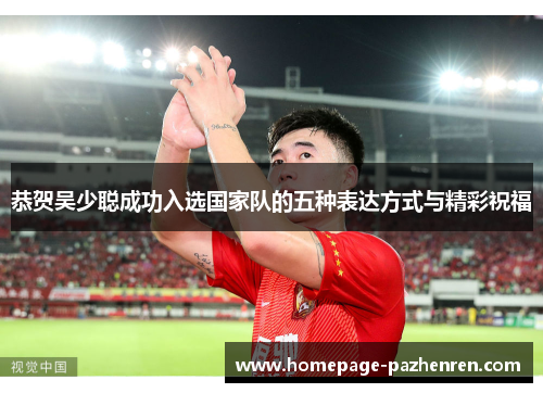 恭贺吴少聪成功入选国家队的五种表达方式与精彩祝福