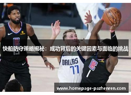 快船防守策略揭秘：成功背后的关键因素与面临的挑战