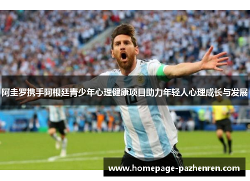 阿圭罗携手阿根廷青少年心理健康项目助力年轻人心理成长与发展