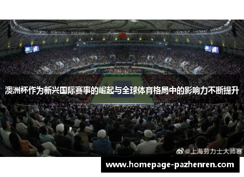 澳洲杯作为新兴国际赛事的崛起与全球体育格局中的影响力不断提升 澳洲杯作为新兴国际赛事的崛起与全球体育格局中的影响力不断提升