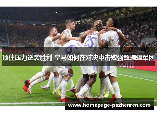 顶住压力逆袭胜利 皇马如何在对决中击败强敌蝙蝠军团