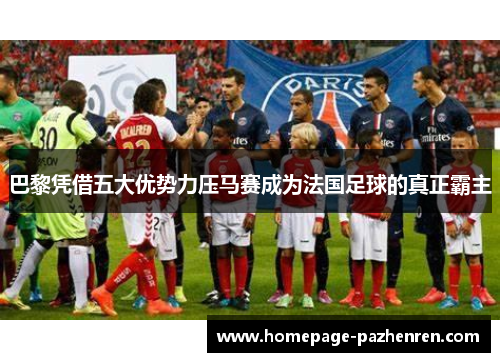 巴黎凭借五大优势力压马赛成为法国足球的真正霸主