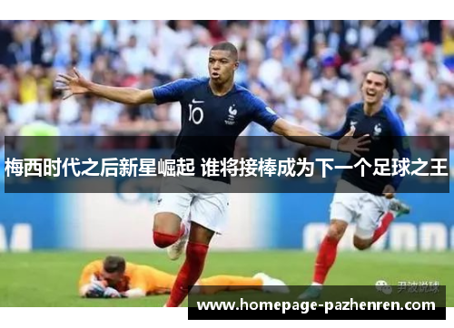 梅西时代之后新星崛起 谁将接棒成为下一个足球之王