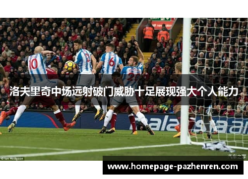 洛夫里奇中场远射破门威胁十足展现强大个人能力 洛夫里奇中场远射破门威胁十足展现强大个人能力